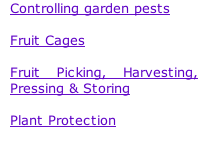 Controlling garden pests  Fruit Cages  Fruit Picking, Harvesting, Pressing & Storing  Plant Protection
